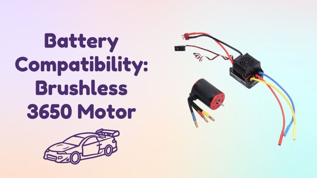 Battery Compatibility: Brushless 3650 Motor